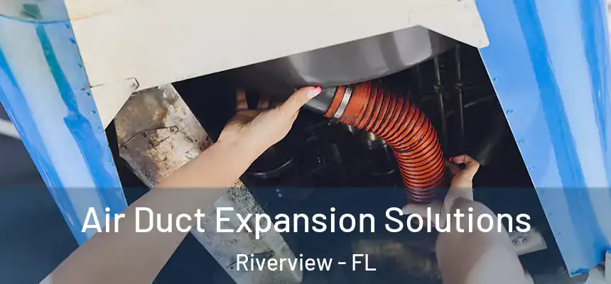Air Duct Expansion Solutions Riverview - FL
