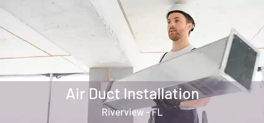 Air Duct Installation Riverview - FL