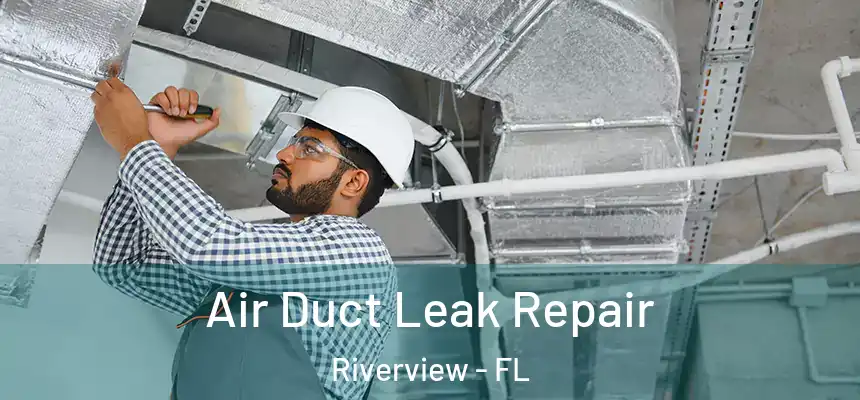 Air Duct Leak Repair Riverview - FL