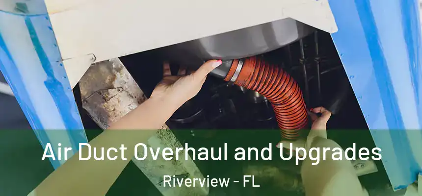 Air Duct Overhaul and Upgrades Riverview - FL