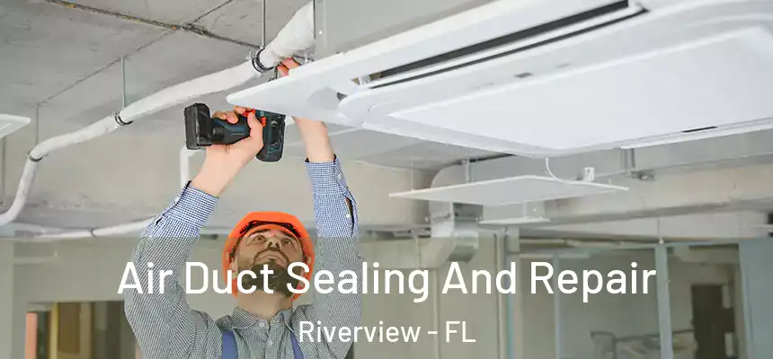 Air Duct Sealing And Repair Riverview - FL