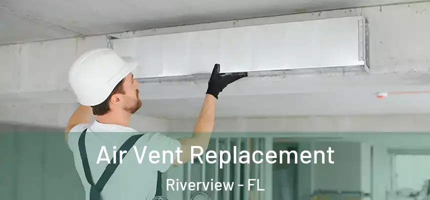 Air Vent Replacement Riverview - FL