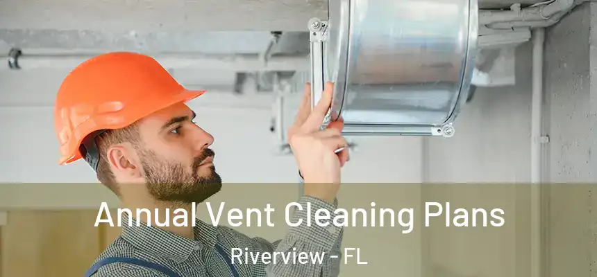 Annual Vent Cleaning Plans Riverview - FL