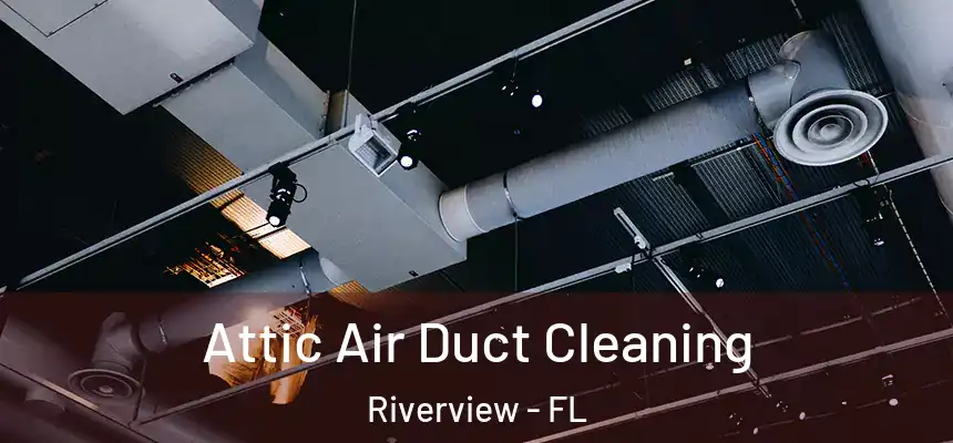 Attic Air Duct Cleaning Riverview - FL