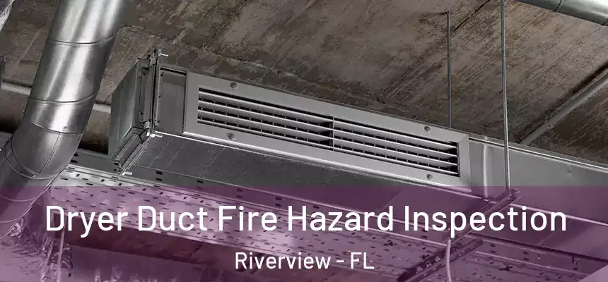 Dryer Duct Fire Hazard Inspection Riverview - FL