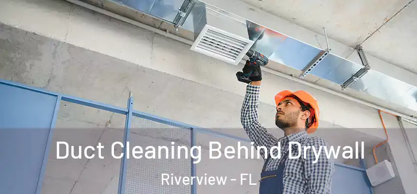 Duct Cleaning Behind Drywall Riverview - FL