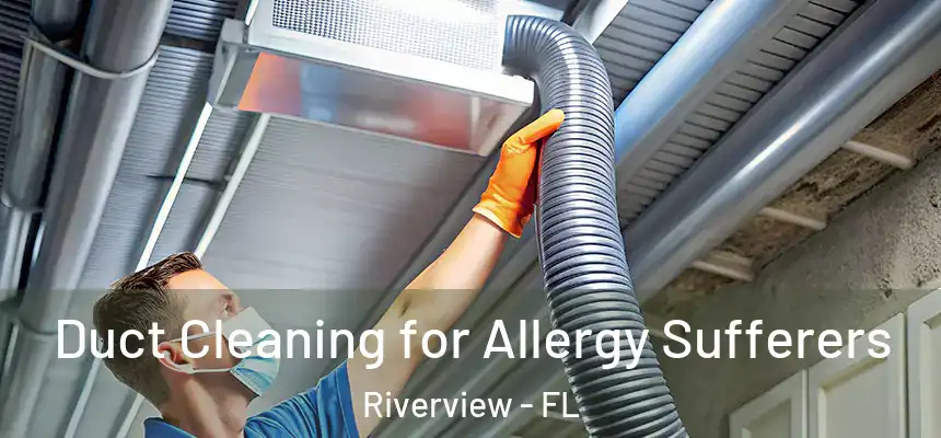 Duct Cleaning for Allergy Sufferers Riverview - FL