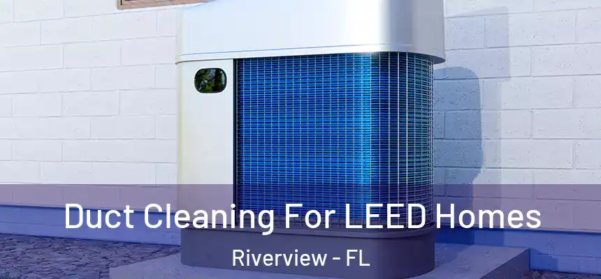 Duct Cleaning For LEED Homes Riverview - FL