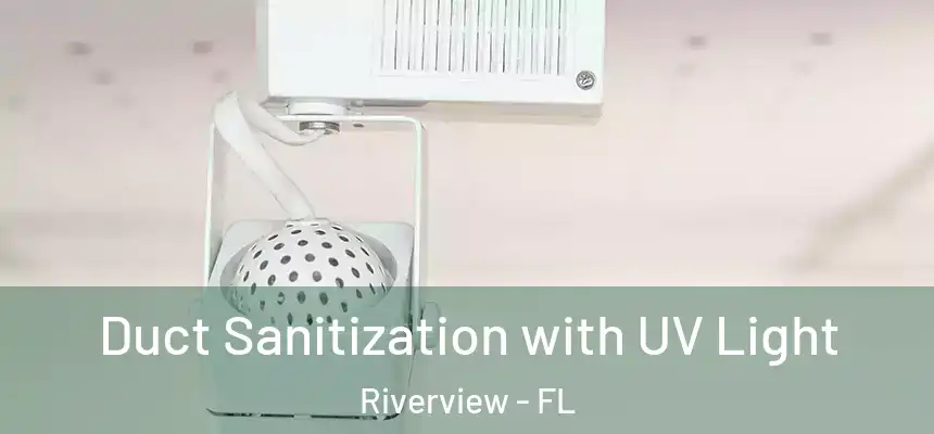 Duct Sanitization with UV Light Riverview - FL