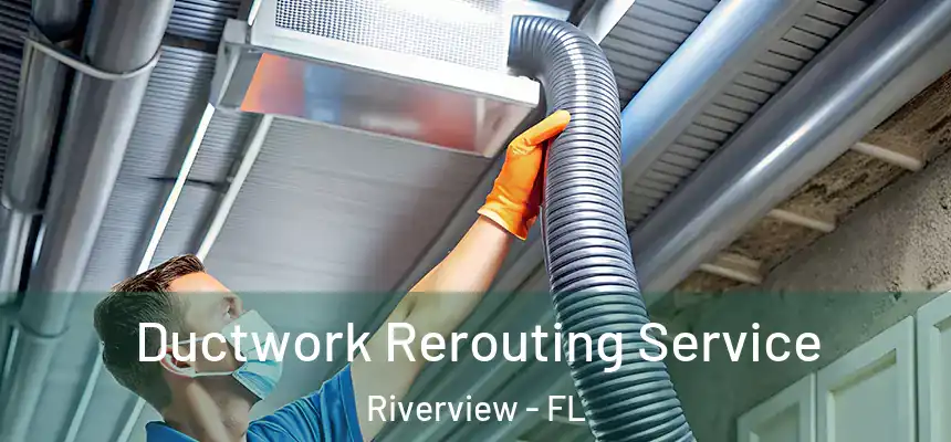 Ductwork Rerouting Service Riverview - FL