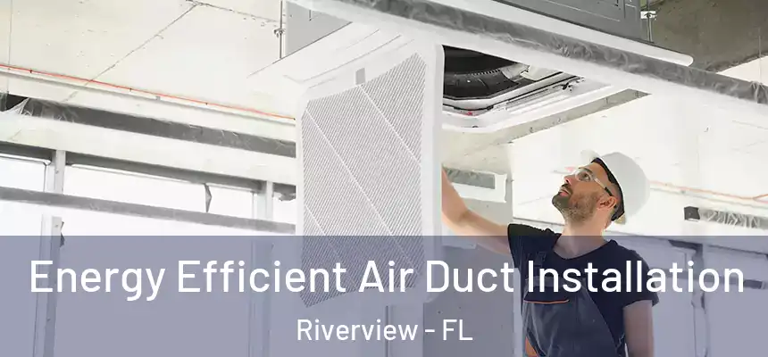 Energy Efficient Air Duct Installation Riverview - FL