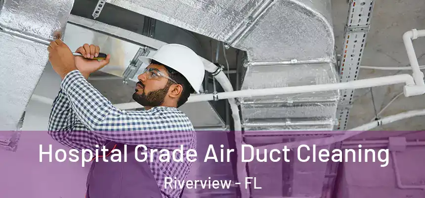 Hospital Grade Air Duct Cleaning Riverview - FL