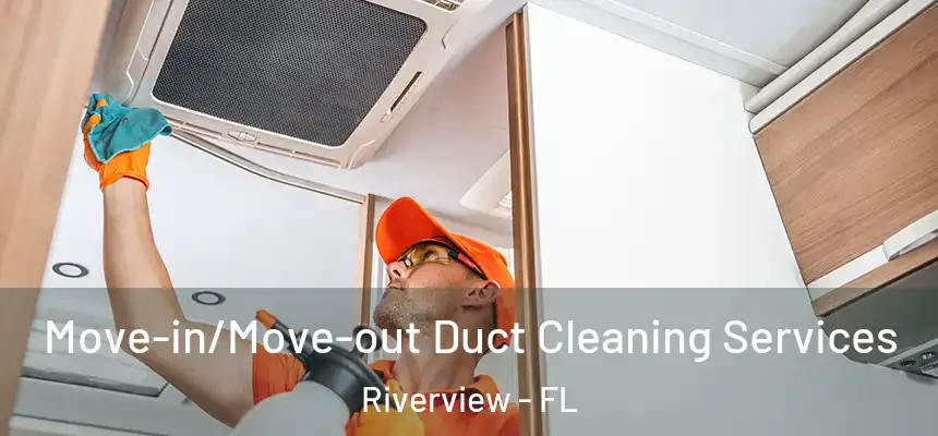 Move-in/Move-out Duct Cleaning Services Riverview - FL