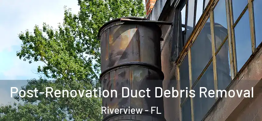 Post-Renovation Duct Debris Removal Riverview - FL