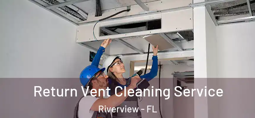 Return Vent Cleaning Service Riverview - FL