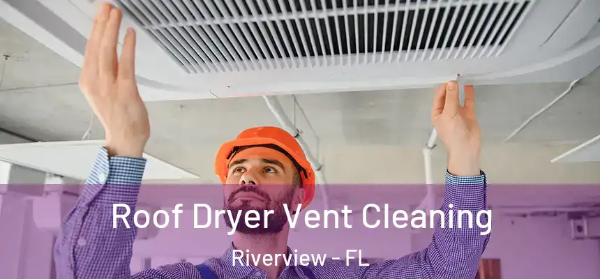 Roof Dryer Vent Cleaning Riverview - FL