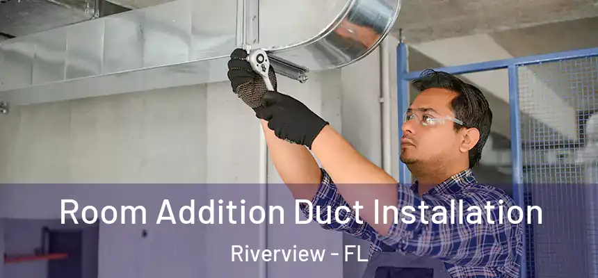 Room Addition Duct Installation Riverview - FL