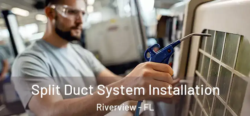 Split Duct System Installation Riverview - FL