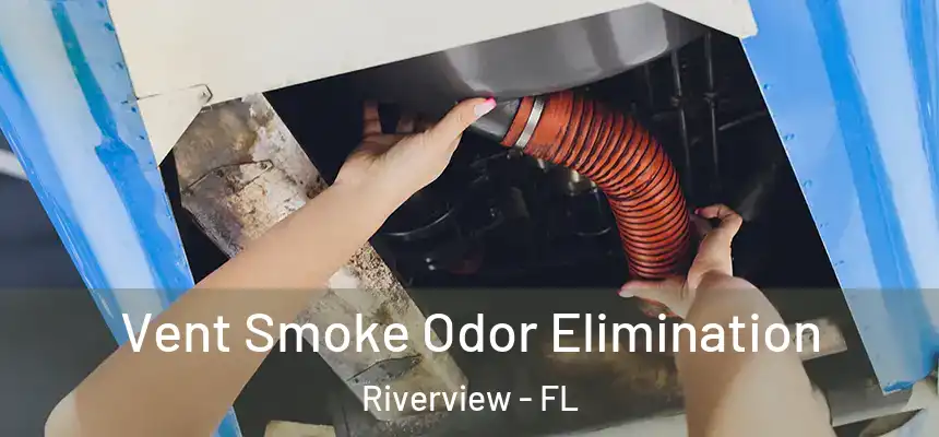 Vent Smoke Odor Elimination Riverview - FL