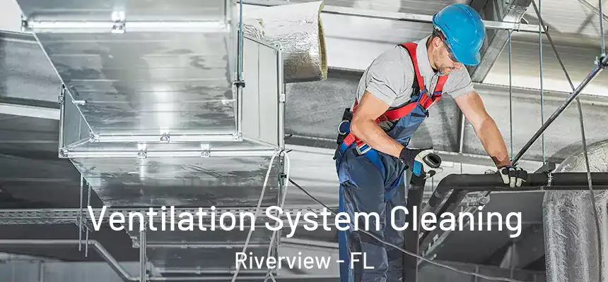 Ventilation System Cleaning Riverview - FL