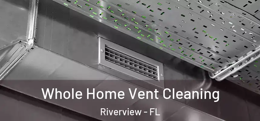 Whole Home Vent Cleaning Riverview - FL